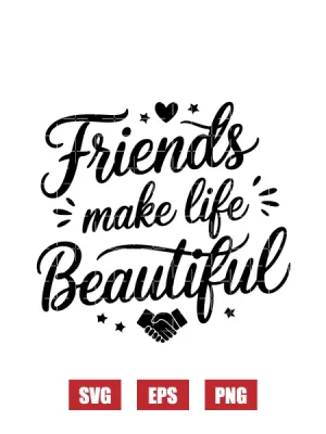 Friends Make Life Beautiful Svg