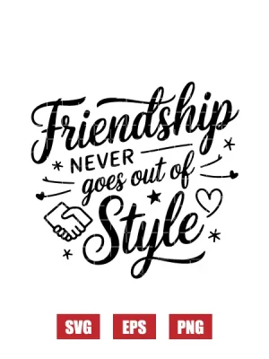 Friendship Never Goes Out Of Style Svg
