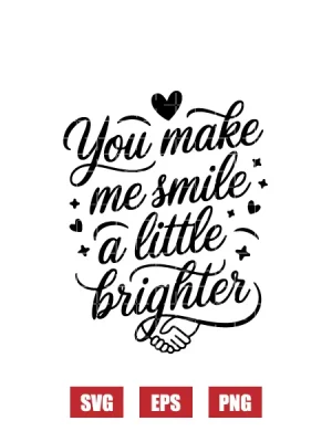 You Make Me Smile A Little Brighter Svg