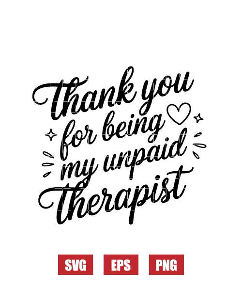 Thank You For Being My Unpaid Therapist Svg