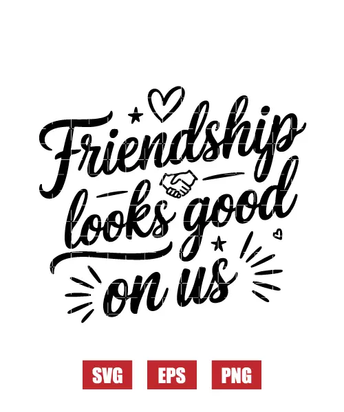 Friendship Looks Good On Us Svg