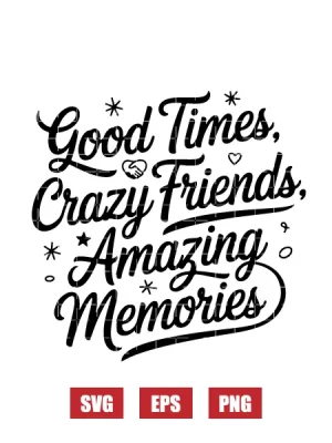 Good Times, Crazy Friends, Amazing Memories Svg