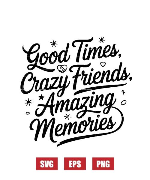 Good Times, Crazy Friends, Amazing Memories Svg