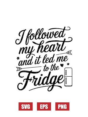 I Followed My Heart and It Led Me to the Fridge Svg
