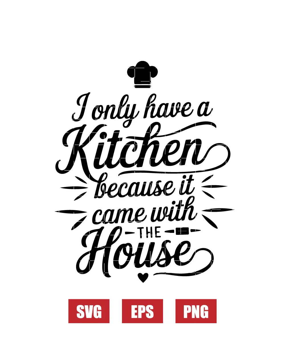 I Only Have a Kitchen Because It Came with the House Svg