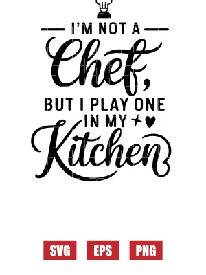 I'm Not a Chef, But I Play One in My Kitchen Svg