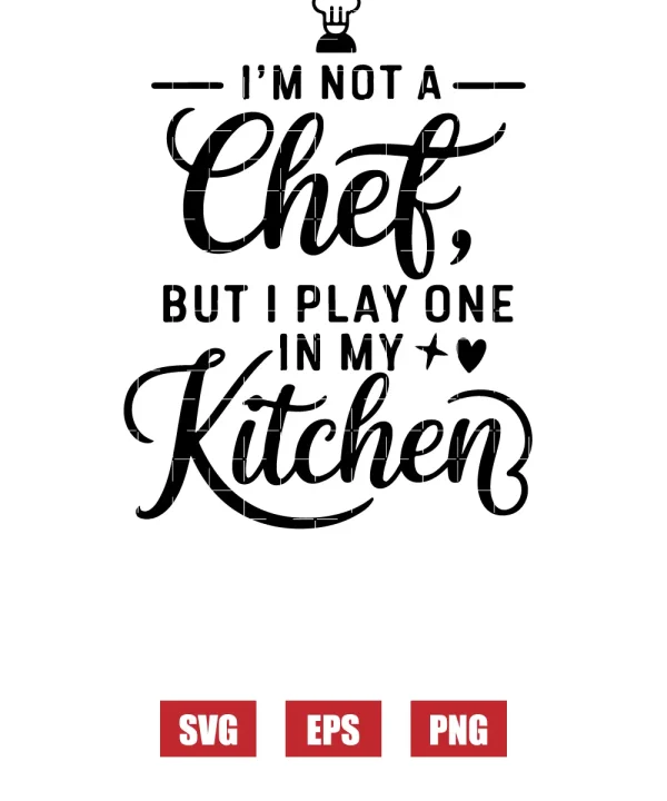 I'm Not a Chef, But I Play One in My Kitchen Svg