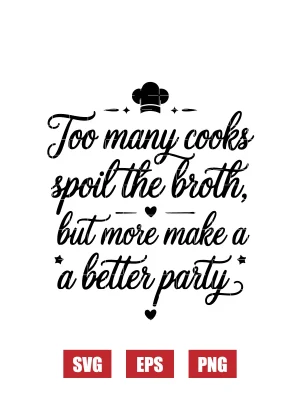 Too Many Cooks Spoil the Broth, But More Make a Better Party Svg