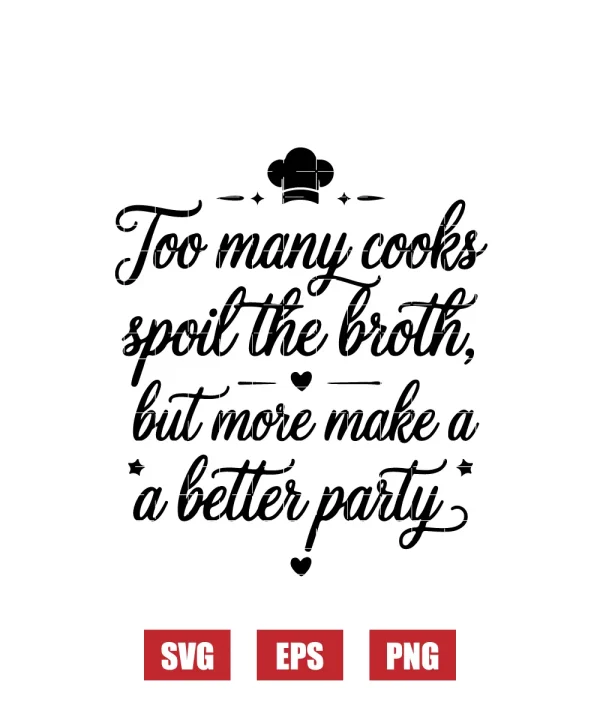 Too Many Cooks Spoil the Broth, But More Make a Better Party Svg