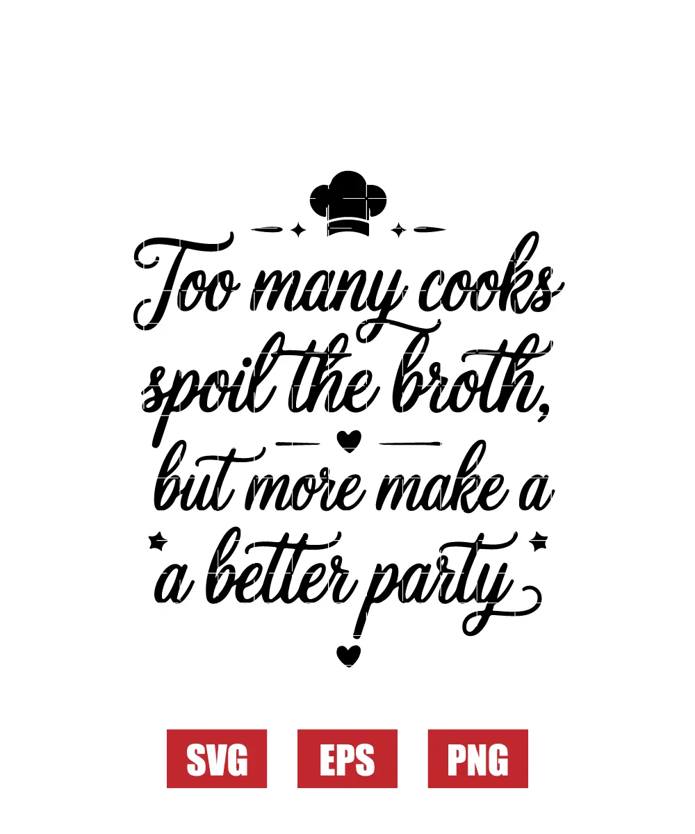 Too Many Cooks Spoil the Broth, But More Make a Better Party Svg