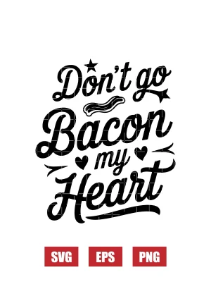 Don't Go Bacon My Heart Svg