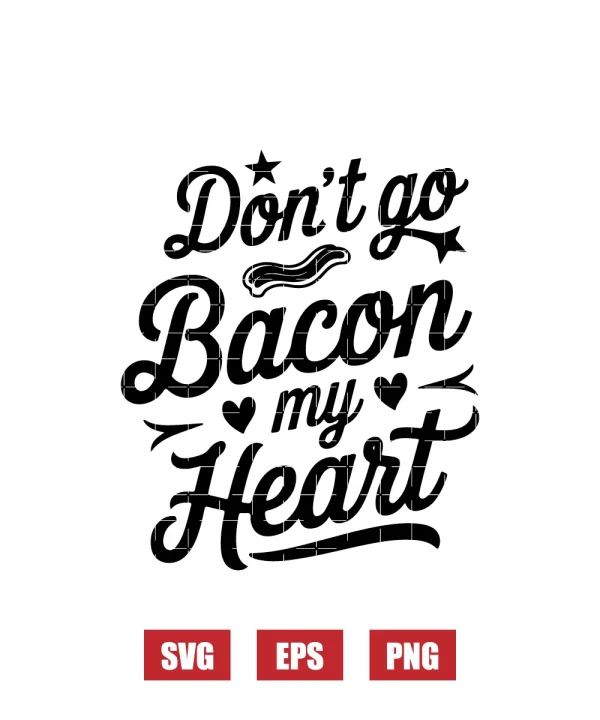 Don't Go Bacon My Heart Svg