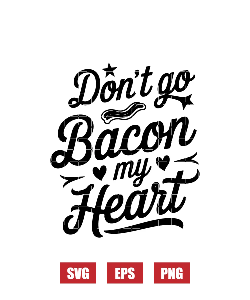 Don't Go Bacon My Heart Svg