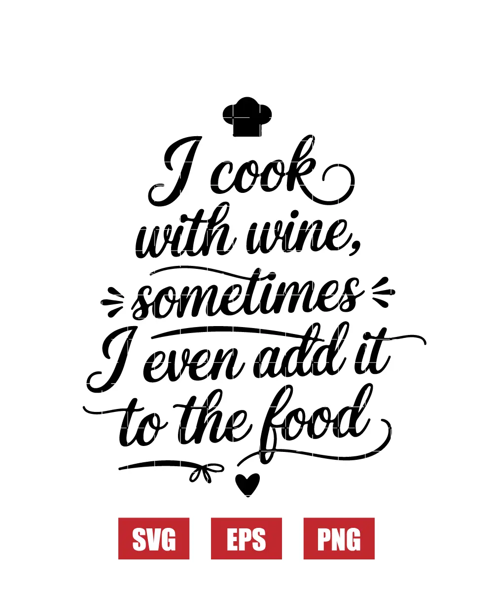 I Cook with Wine, Sometimes I Even Add It to the Food Svg