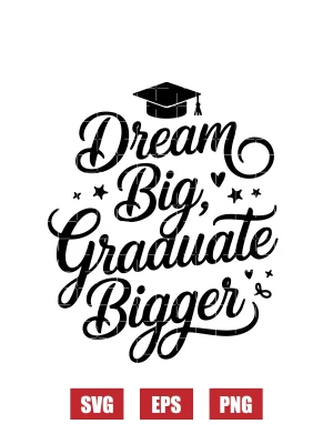 Dream Big, Graduate Bigger Svg