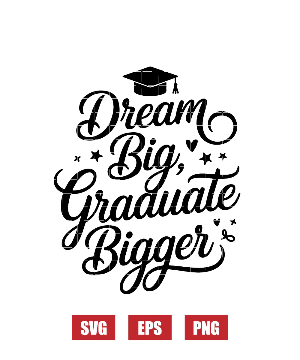 Dream Big, Graduate Bigger Svg