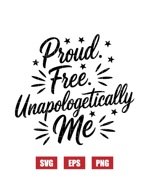 Proud. Free. Unapologetically Me Svg
