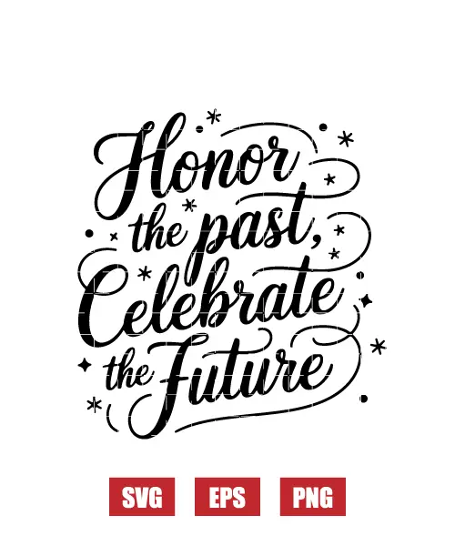 Honor The Past, Celebrate The Future Svg
