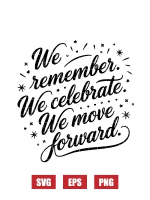 We Remember. We Celebrate. We Move Forward. Svg