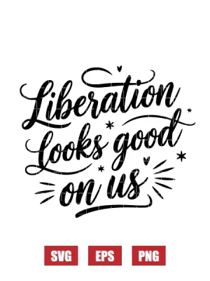 Liberation Looks Good On Us Svg
