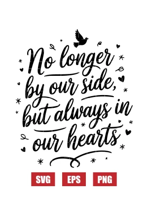 No Longer by Our Side, But Always in Our Hearts Svg