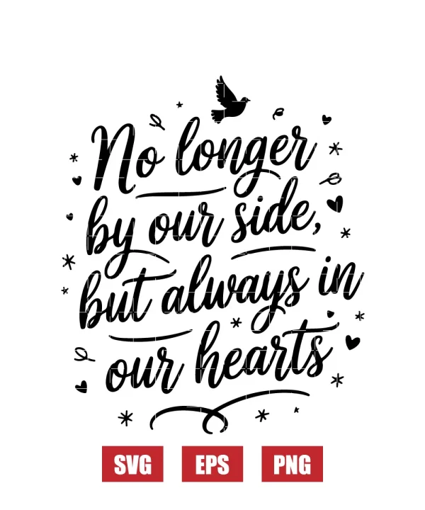 No Longer by Our Side, But Always in Our Hearts Svg