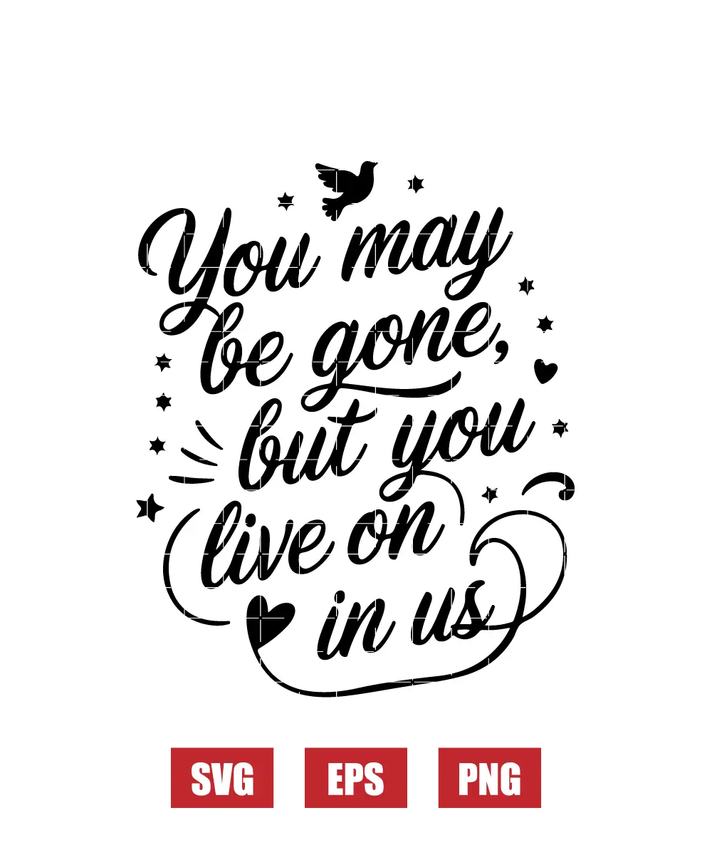 You May Be Gone, But You Live On in Us Svg
