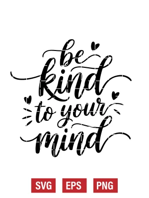 Be Kind To Your Mind Svg