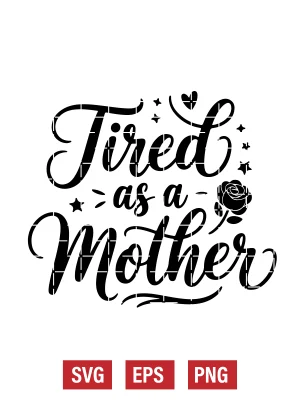 Tired as a Mother Svg