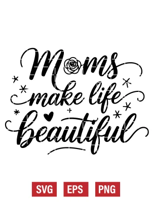 Moms Make Life Beautiful Svg
