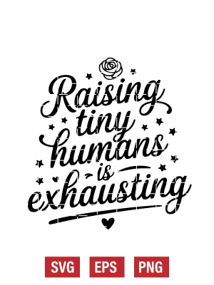 Raising Tiny Humans is Exhausting Svg