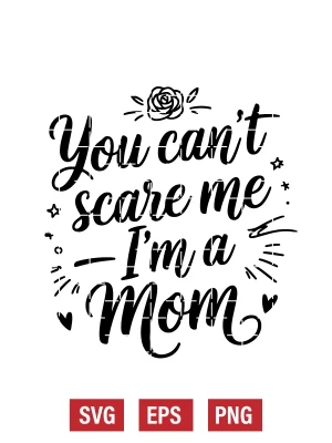 You Can’t Scare Me — I’m a Mom Svg