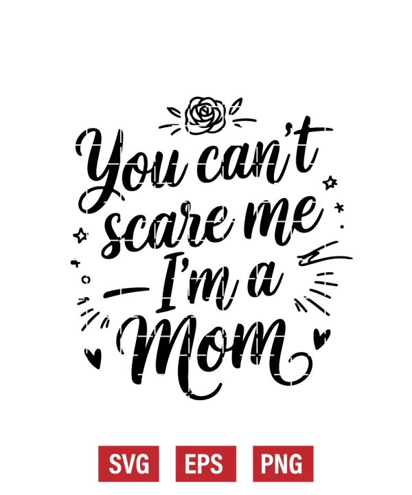 You Can’t Scare Me — I’m a Mom Svg