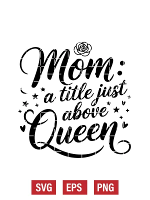 Mom: A Title Just Above Queen Svg