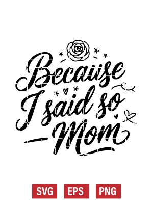Because I Said So — Love, Mom Svg
