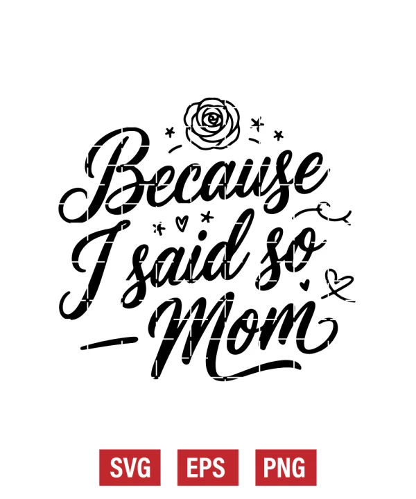 Because I Said So — Love, Mom Svg