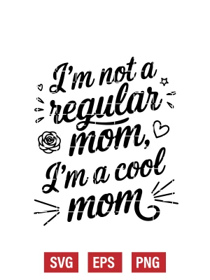 I’m Not a Regular Mom, I’m a Cool Mom Svg