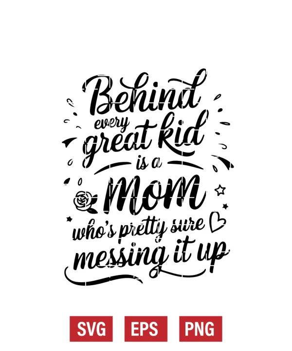 Behind Every Great Kid is a Mom Who’s Pretty Sure She’s Messing It Up Svg