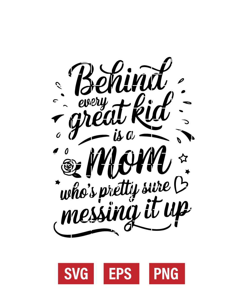 Behind Every Great Kid is a Mom Who’s Pretty Sure She’s Messing It Up Svg