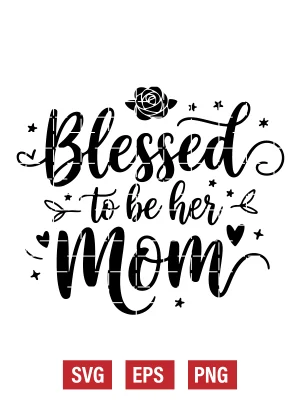 Blessed to Be Her Mom Svg