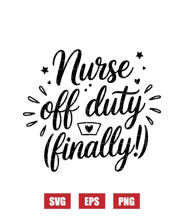 Nurse Off Duty (Finally!) Svg