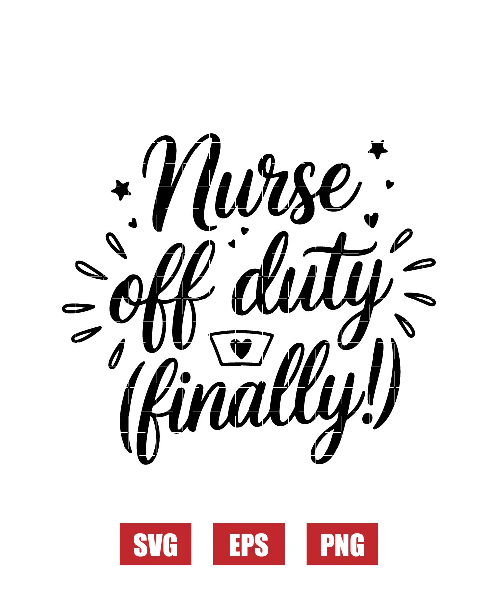 Nurse Off Duty (Finally!) Svg