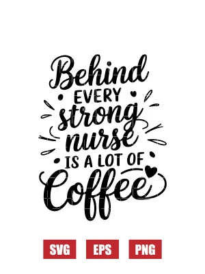 Behind Every Strong Nurse is a Lot of Coffee Svg