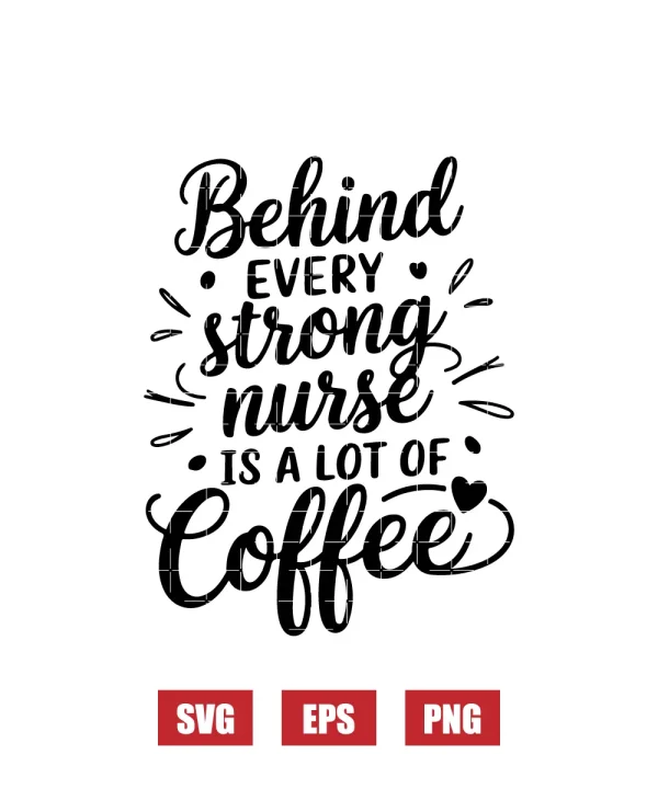 Behind Every Strong Nurse is a Lot of Coffee Svg