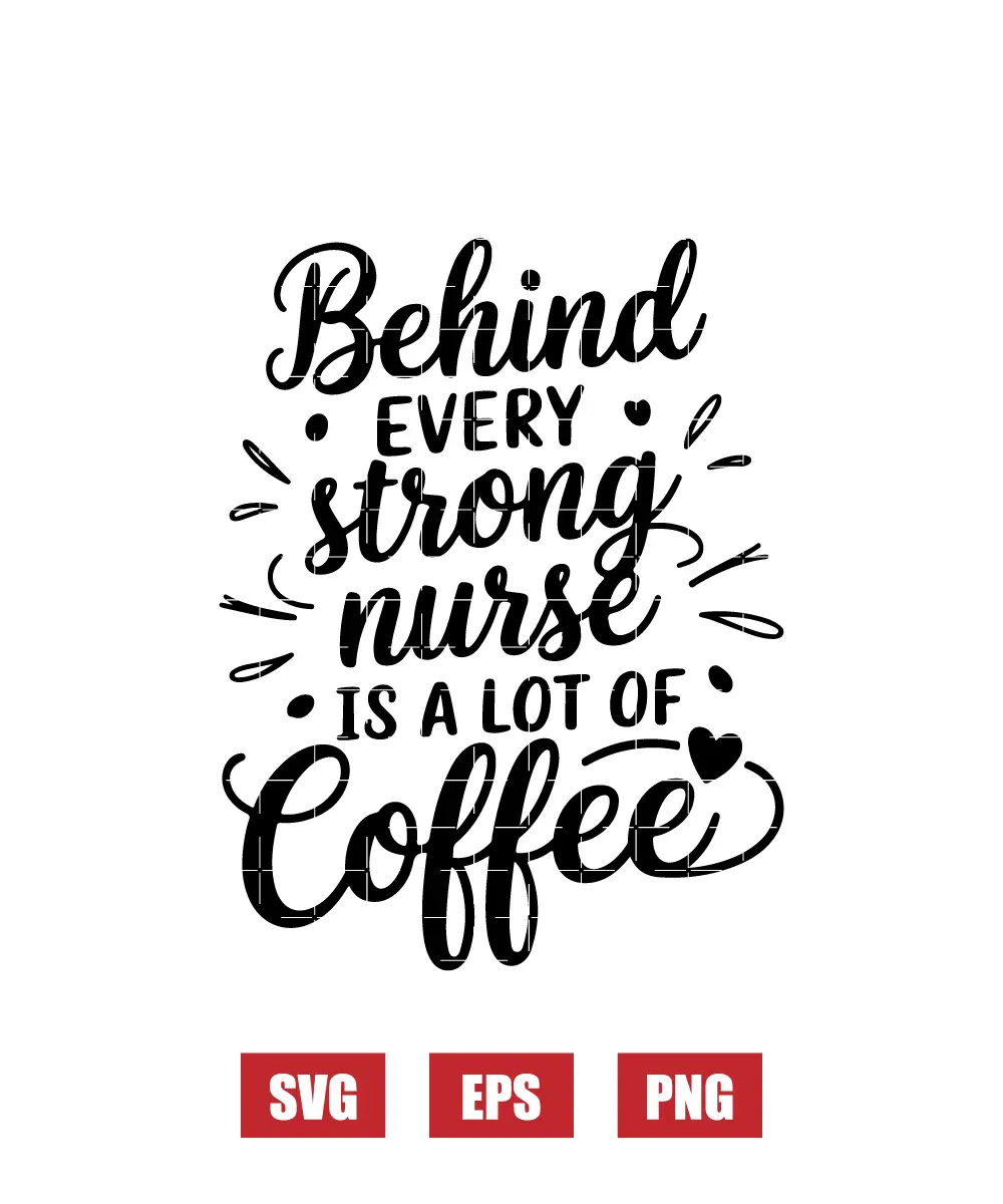 Behind Every Strong Nurse is a Lot of Coffee Svg