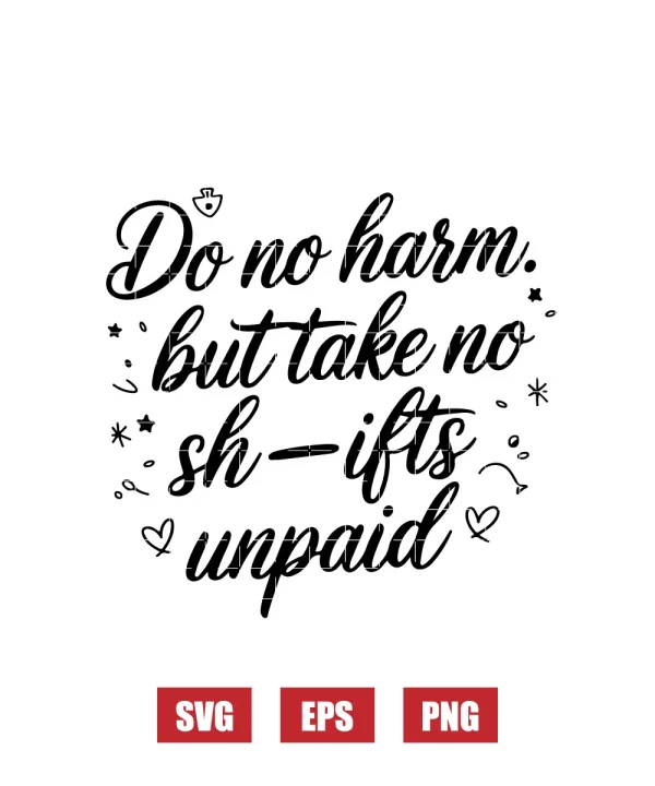 Do No Harm. But Take No Sh—ifts Unpaid Svg