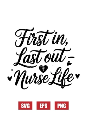 First In, Last Out – Nurse Life Svg