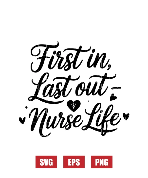 First In, Last Out – Nurse Life Svg