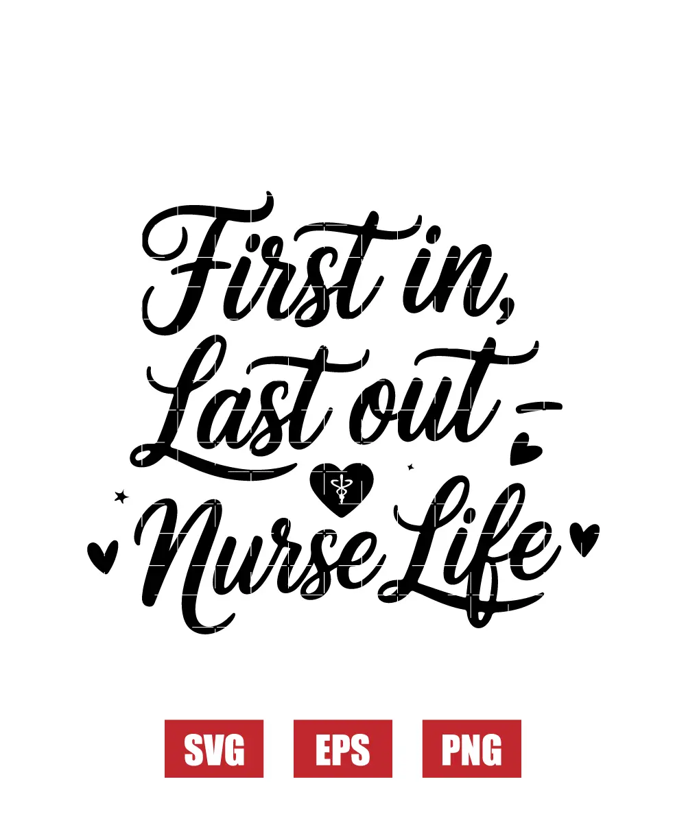 First In, Last Out – Nurse Life Svg