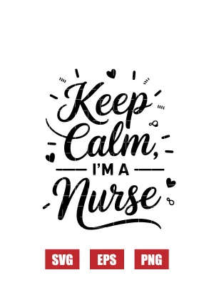 Keep Calm, I’m a Nurse Svg